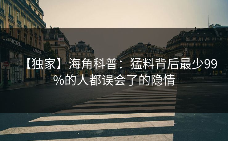 【独家】海角科普：猛料背后最少99%的人都误会了的隐情