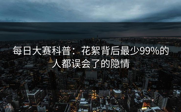 每日大赛科普：花絮背后最少99%的人都误会了的隐情