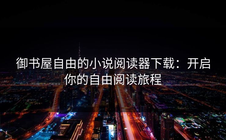 御书屋自由的小说阅读器下载：开启你的自由阅读旅程
